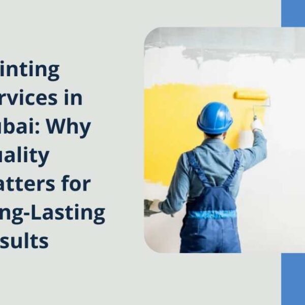 Painting Services in Dubai Why Quality Matters for Long-Lasting Results
