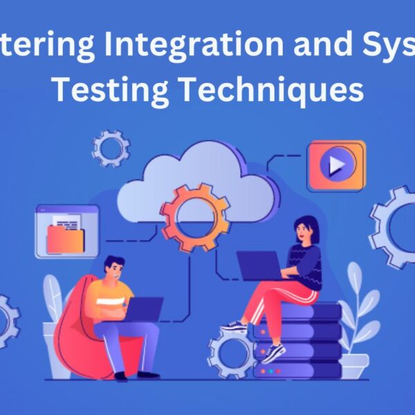 Mastering Integration and System Testing Techniques