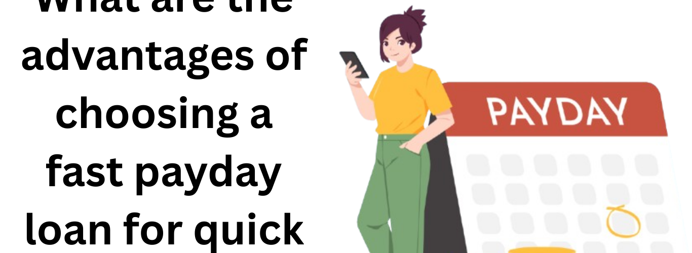 What are the advantages of choosing a fast payday loan for quick cash payday loan